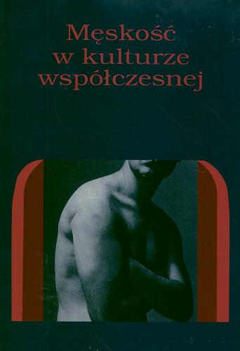 Okładka książki Męskość w kulturze współczesnej / pod red. Andrzeja Radomskiego, Bogumiły Truchlińskiej.