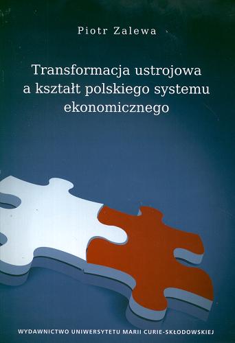 Okładka książki Transformacja ustrojowa a kształt polskiego systemu ekonomicznego / Piotr Zalewa.