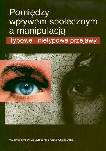 Okładka książki Pomiędzy wpływem społecznym a manipulacją : typowe i nietypowe przejawy / pod red. Grażyny Ewy Kwiatkowskiej.