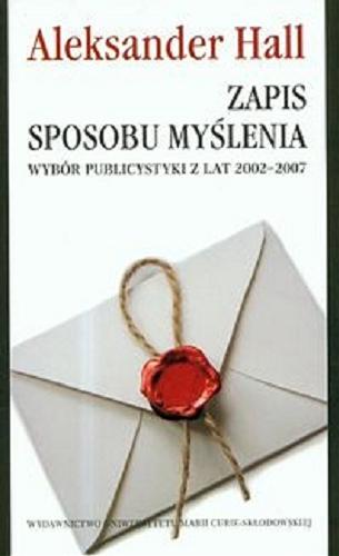 Okładka książki Zapis sposobu myślenia :  wybór publicystyki z lat 2002-2007 / Aleksander Hall.