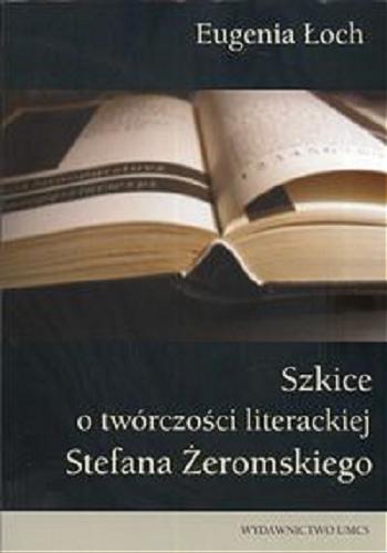 Okładka książki Szkice o twórczości literackiej Stefana Żeromskiego / Eugenia Łoch.