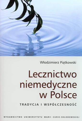 Okładka książki Lecznictwo niemedyczne w Polsce : tradycja i współczesność : analiza zjawiska z perspektywy socjologii zdrowia i choroby / Włodzimierz Piątkowski.