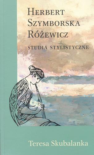 Okładka książki Herbert, Szymborska, Różewicz : studia stylistyczne / Teresa Skubalanka.