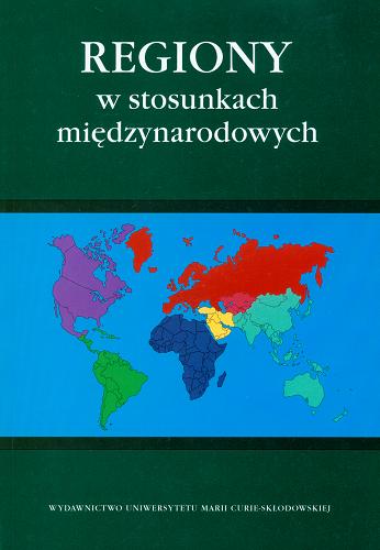 Okładka książki Regiony w stosunkach międzynarodowych / pod red. Ireneusza Topolskiego, Hanny Dumały, Andrzeja Dumały.