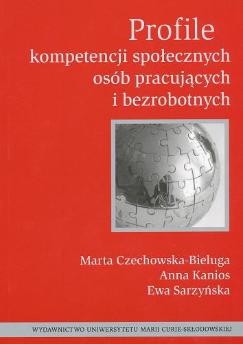 Okładka książki Profile kompetencji społecznych osób pracujących i bezrobotnych / Marta Czechowska-Bieluga, Anna Kanios, Ewa Sarzyńska.