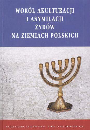 Okładka książki Wokół akulturacji i asymilacji Żydów na ziemiach polskich / pod redakcją Konrada Zielińskiego.