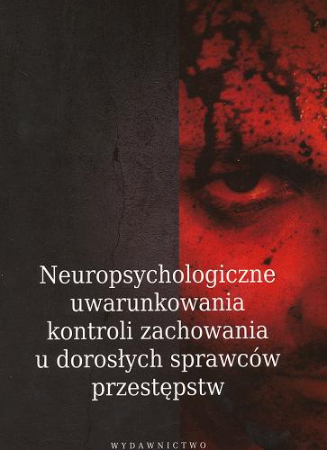 Okładka książki Neuropsychologiczne uwarunkowania kontroli zachowania u dorosłych sprawców przestępstw / pod red. Bożydara L. J. Kaczmarka.