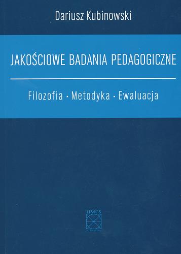 Okładka książki Jakościowe badania pedagogiczne : filozofia, metodyka, ewaluacja / Dariusz Kubinowski.
