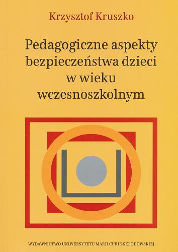 Okładka książki Pedagogiczne aspekty bezpieczeństwa dzieci w wieku wczesnoszkolnym / Krzysztof Kruszko.