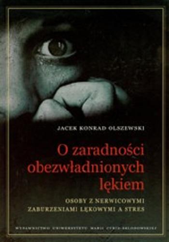 Okładka książki O zaradności obezwładnionych lękiem : osoby z nerwicowymi zaburzeniami lękowymi a stres / Jacek Konrad Olszewski.