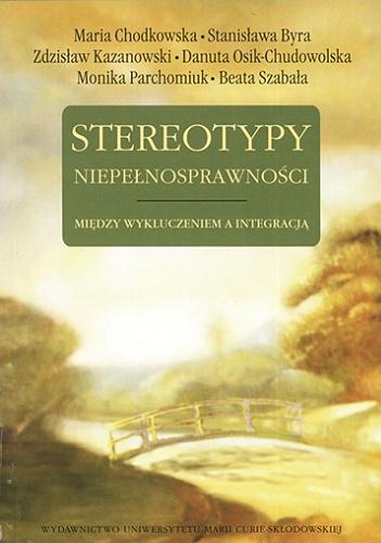 Okładka książki Stereotypy niepełnosprawności : między wykluczeniem a integracją / Maria Chodkowska [et al.].