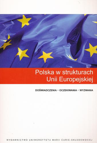 Okładka książki Polska w strukturach Unii Europejskiej : doświadczenia, oczekiwania, wyzwania / pod red. Marii Marczewskiej-Rytko.