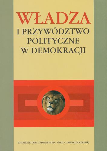 Okładka książki Władza i przywództwo polityczne w demokracji / red. nauk. Ewa Nowak, Dorota Litwin-Lewandowska.