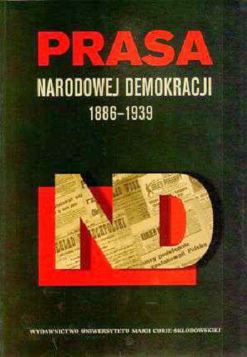 Okładka książki Prasa Narodowej Demokracji 1886-1939 / red. nauk. Aneta Dawidowicz, Ewa Maj.