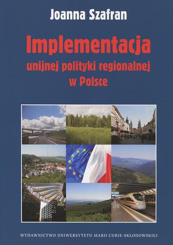 Okładka książki Implementacja unijnej polityki regionalnej w Polsce / Joanna Szafran.
