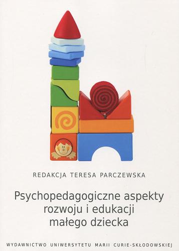 Okładka książki Psychopedagogiczne aspekty rozwoju i edukacji małego dziecka / pod red. Teresy Parczewskiej.
