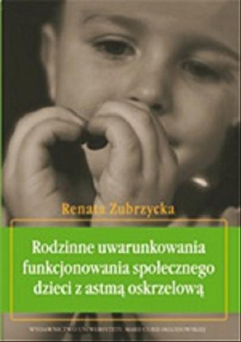 Okładka książki Rodzinne uwarunkowania funkcjonowania społecznego dzieci z astmą oskrzelową / Renata Zubrzycka.