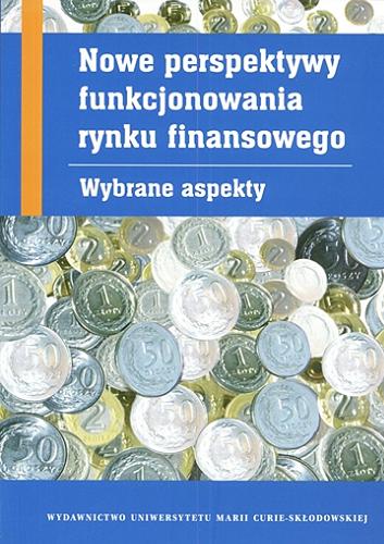 Okładka książki Nowe perspektywy funkcjonowania rynku finansowego : wybrane aspekty / pod red. Jacka Czareckiego, Roberta Zajkowskiego.
