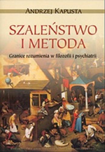 Okładka książki Szalen?stwo i metoda : granice rozumienia w filozofii i psychiatrii / Andrzej Kapusta.