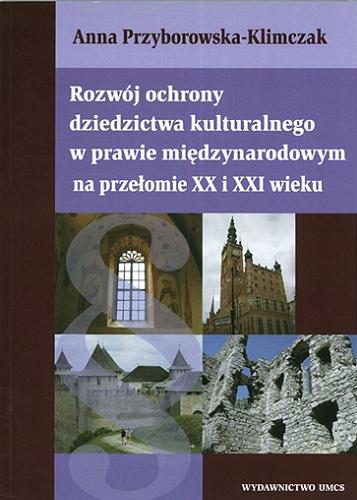 Okładka książki Rozwój ochrony dziedzictwa kulturalnego w prawie międzynarodowym na przełomie XX i XXI wieku / Anna Przyborowska Klimczak.