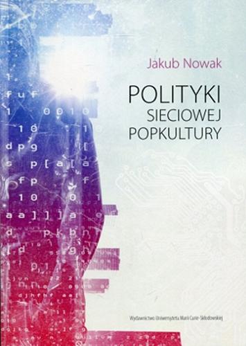 Okładka książki Polityki sieciowej popkultury / Jakub Nowak.