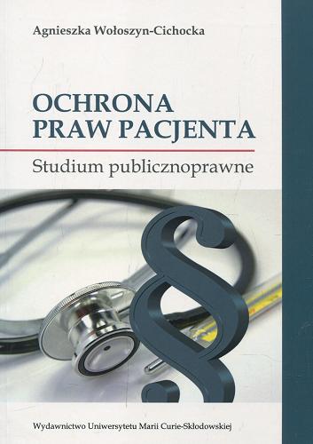 Okładka książki Ochrona praw pacjenta : studium publicznoprawne / Agnieszka Wołoszyn-Cichocka.