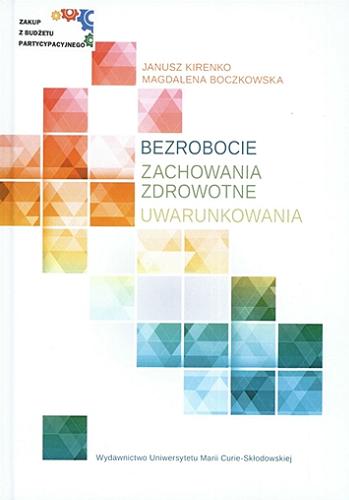 Okładka książki Bezrobocie, zachowania zdrowotne, uwarunkowania / Janusz Kirenko, Magdalena Boczkowska.