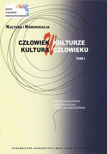 Okładka książki Człowiek w kulturze, kultura w człowieku. T. 1 / redakcja naukowa Urszula Kusio, Karolina Szcześniak.
