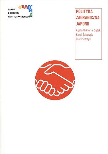 Okładka książki Polityka zagraniczna Japonii / Agata Wiktoria Ziętek, Karol Żakowski, Olaf Pietrzyk.