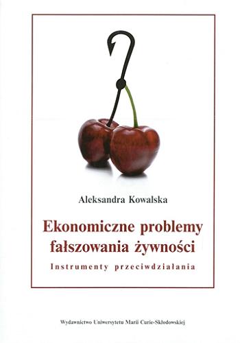 Okładka książki Ekonomiczne problemy fałszowania żywności : instrumenty przeciwdziałania / Aleksandra Kowalska.