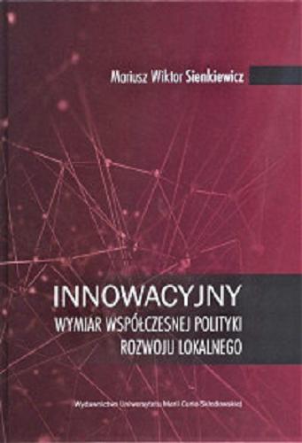 Okładka książki Innowacyjny wymiar współczesnej polityki rozwoju lokalnego / Mariusz Wiktor Sienkiewicz.