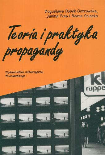 Okładka książki Teoria i praktyka propagandy / Bogusława Dobek-Ostrowska, Janina Fras i Beata Ociepka.