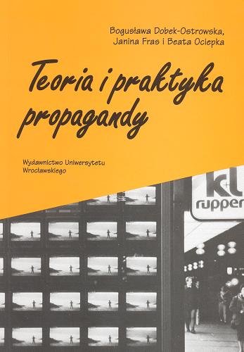 Okładka książki Teoria i praktyka propagandy / Bogusława Dobek-Ostrowska ; Janina Fras ; Beata Ociepka.