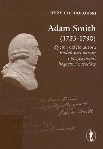 Okładka książki Adam Smith :  (1723-1790) : życie i dzieło autora Badań nad naturą i przyczynami bogactwa narodów / Jerzy Chodorowski.