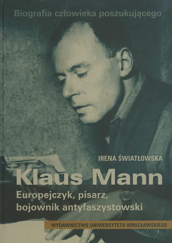 Okładka książki Biografia człowieka poszukującego - Klaus Mann : Europejczyk, pisarz, bojownik antyfaszystowski / Irena Światłowska.