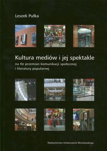 Okładka książki Kultura mediów i jej spektakle na tle przemian komunikacji społecznej i literatury popularnej /  Leszek Pułka.