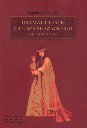 Okładka książki Dramat i teatr Juliusza Słowackiego : rekonesans / Magdalena Chacko.