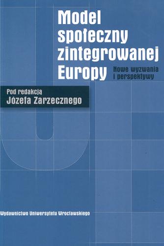 Okładka książki Model społeczny zintegrowanej Europy : nowe wyzwania i perspektywy / pod red. Józefa Zarzecznego.
