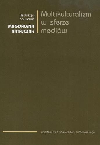 Okładka książki Multikulturalizm w sferze mediów / red. nauk. Magdalena Ratajczak.