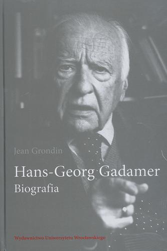 Okładka książki Hans-Georg Gadamer : biografia / Jean Grondin ; przeł. Jadwiga Wilk.