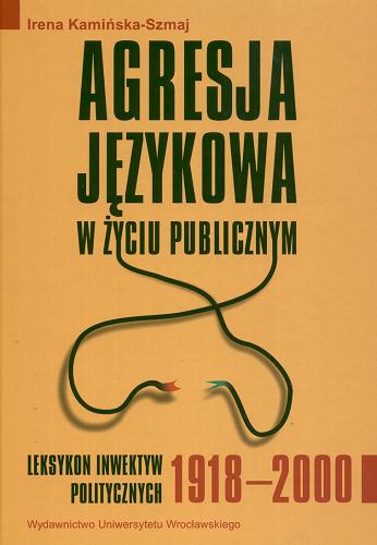 Okładka książki  Agresja językowa w życiu publicznym : leksykon inwektyw politycznych 1918-2000  1