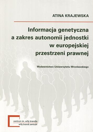 Okładka książki Informacja genetyczna a zakres autonomii jednostki w europejskiej przestrzeni prawnej /  Anita Krajewska.