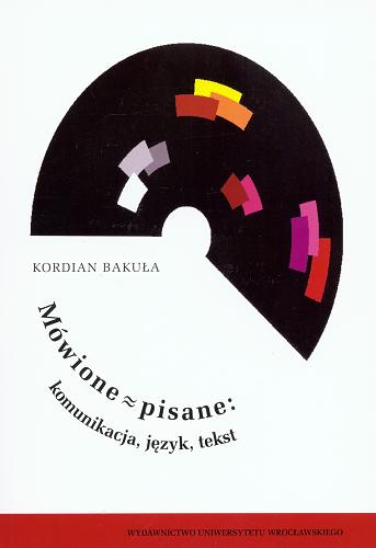 Okładka książki Mówione = pisane : komunikacja, język, tekst / Kordian Bakuła.