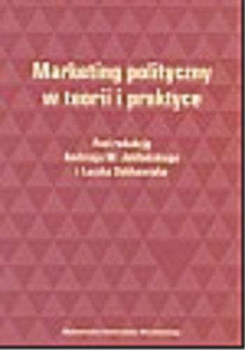 Okładka książki Marketing polityczny w teorii i praktyce / red. Andrzej W. Jabłoński ; red. Leszek Sobkowiak.