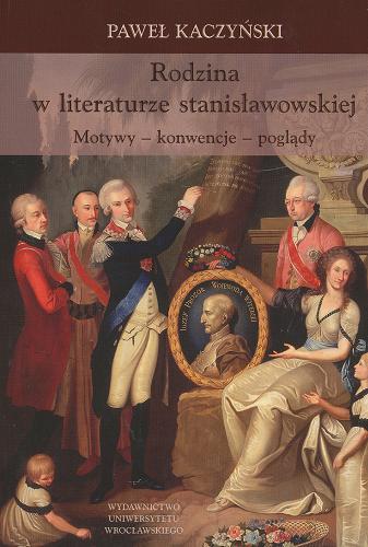 Okładka książki Rodzina w literaturze stanisławowskiej : motywy - konwencje - poglądy / Paweł Kaczyński.
