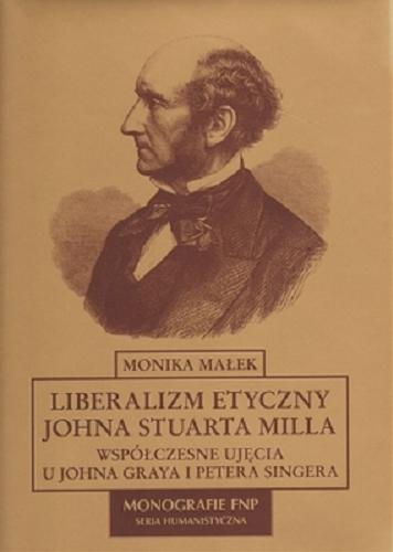 Okładka książki Liberalizm etyczny Johna Stuarta Milla : współczesne ujęcia u Johna Graya i Petera Singera / Monika Małek ; Fundacja na rzecz Nauki Polskiej.