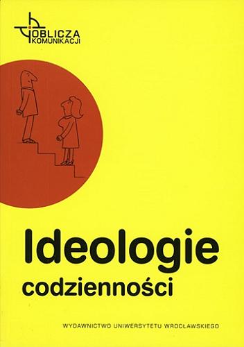 Okładka książki Ideologie codzienności / pod redakcją Ireny Kamińskiej-Szmaj, Tomasza Piekota, Marcina Poprawy.