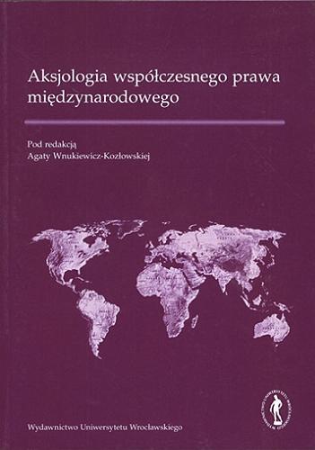 Okładka książki Aksjologia współczesnego prawa międzynarodowego / pod red. Agaty Wnukiewicz-Kozłowskiej.