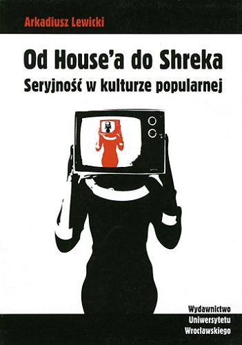 Okładka książki  Od House`a do Shreka : seryjność w kulturze popularnej  1