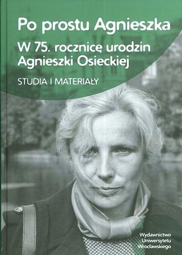 Okładka książki Po prostu Agnieszka : w 75. rocznicę urodzin Agnieszki Osieckiej : studia i materiały / pod red. Igora Borkowskiego.